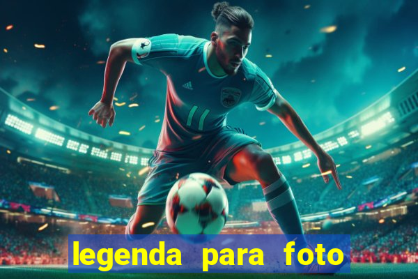 legenda para foto jogando bola